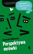 Perspektywa mrówki. Rozmowy z reporterami świata. Autor: Wójcińska Agnieszka. Dadada.pl Okładka książki Perspektywa mrówki. Rozmowy z reporterami świata