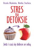 Stres na detoksie. Autor: Urszula Mijakoska, Monika Stachura. Dadada.pl Okładka książki Stres na detoksie