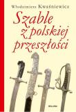 Szable z polskiej przeszłości. Autor: Kwaśniewicz Włodzimierz. Dadada.pl Okładka książki Szable z polskiej przeszłości