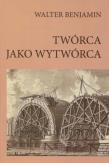 Twórca jako wytwórca. Autor: Benjamin Walter. Dadada.pl Okładka książki Twórca jako wytwórca