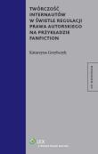 Twórczość internautów w świetle regulacji prawa autorskiego na przykładzie fanfiction. Autor: Grzybczyk Katarzyna. Dadada.pl Okładka książki Twórczość internautów w świetle regulacji prawa autorskiego na przykładzie fanfiction