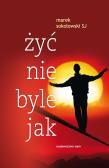 Żyć nie byle jak. Autor: Sokołowski Marek. Dadada.pl Okładka książki Żyć nie byle jak