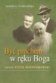 Być prochem w ręku Boga. Ojciec Piotr Rostworowski. Autor: Florkowska Marzena. Dadada.pl Okładka książki Być prochem w ręku Boga. Ojciec Piotr Rostworowski