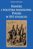 Handel i polityka handlowa Polski w XVI stuleciu. Autor: Rybarski Roman. Dadada.pl Okładka książki Handel i polityka handlowa Polski w XVI stuleciu