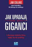Jak upadają giganci . I dlaczego niektóre firmy nigdy się nie poddają. Autor: Jim Collins. Dadada.pl Okładka książki Jak upadają giganci . I dlaczego niektóre firmy nigdy się nie poddają