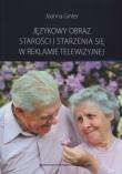 Językowy obraz starości i starzenia się w reklamie telewizyjnej. Autor: Ginter Joanna. Dadada.pl Okładka książki Językowy obraz starości i starzenia się w reklamie telewizyjnej