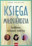 Księga miłosierdzia.Świadkowie,duchowość, modlitwy. Autor: Anna Matusiak. Dadada.pl Okładka książki Księga miłosierdzia.Świadkowie,duchowość, modlitwy
