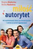 Miłość i autorytet. Jak wychować dzieci.... Autor: Białecka Bogna, Beata Nadolna. Dadada.pl Okładka książki Miłość i autorytet. Jak wychować dzieci...
