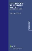 Reprywatyzacja na przykładzie gruntów warszawskich. Autor: Bernatowicz Łukasz. Dadada.pl Okładka książki Reprywatyzacja na przykładzie gruntów warszawskich