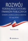 Rozwój federalnego systemu finansów publicznych Stanów Zjednoczonych Ameryki do 1945 roku. Autor: Kowalik Paweł. Dadada.pl Okładka książki Rozwój federalnego systemu finansów publicznych Stanów Zjednoczonych Ameryki do 1945 roku