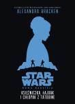 Star Wars. Księżniczka, łajdak i chłopak z Tatooin. Autor: Alexandra Bracken. Dadada.pl Okładka książki Star Wars. Księżniczka, łajdak i chłopak z Tatooin