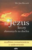 Okładka książki To Jezus leczy złamanych na duchu
