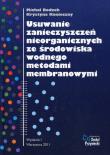 Okładka książki Usuwanie zanieczyszczeń nieorganicznych ze środowiska wodnego metodami membranowymi