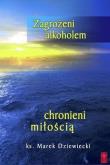 Zagrożeni alkoholem, chronieni miłością. Autor: Ks. Marek Dziewiecki. Dadada.pl Okładka książki Zagrożeni alkoholem, chronieni miłością