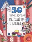 50 świetnych pomysłów Jak zrobić coś z niczego. Autor: Annalees Lim, Simon Pask. Dadada.pl Okładka książki 50 świetnych pomysłów Jak zrobić coś z niczego
