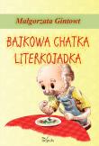 Bajkowa chatka Literkojadka. Autor: Gintowt Małgorzata. Dadada.pl Okładka książki Bajkowa chatka Literkojadka