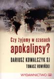Czy żyjemy w czasach Apokalipsy. Autor: Kowalczyk Dariusz, Tomasz  Rowiński. Dadada.pl Okładka książki Czy żyjemy w czasach Apokalipsy
