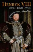 Henryk VIII Król i jego dwór. Autor: Weir Alison. Dadada.pl Okładka książki Henryk VIII Król i jego dwór