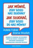 Jak mówić, żeby dzieci nas słuchały Jak słuchać, żeby dzieci do nas mówiły. Autor: Adele Faber, Elaine Mazlish. Dadada.pl Okładka książki Jak mówić, żeby dzieci nas słuchały Jak słuchać, żeby dzieci do nas mówiły