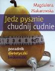 Jedz pysznie chudnij cudnie wyd.1. Autor: Magdalena Makarowska. Dadada.pl Okładka książki Jedz pysznie chudnij cudnie wyd.1