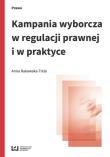 Kampania wyborcza w regulacji prawnej i w praktyce. Autor: Rakowska-Trela Anna. Dadada.pl Okładka książki Kampania wyborcza w regulacji prawnej i w praktyce