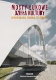 Okładka książki Mosty łukowe Dzieła kultury Projektowanie budowa utrzymanie