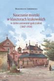 Nauczanie muzyki w klasztorach krakowskich w dobie autonomi galicyjskiej (1867-1918). Autor: Lubieniecka Małgorzata. Dadada.pl Okładka książki Nauczanie muzyki w klasztorach krakowskich w dobie autonomi galicyjskiej (1867-1918)