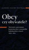 Obcy czy obywatele? Słowianie a przemiany konstytucyjne w monarchii habsburskiej w latach 1860-1861. Autor: Kobylińska Anna, Falski Maciej, Marcin Filipowicz. Dadada.pl Okładka książki Obcy czy obywatele? Słowianie a przemiany konstytucyjne w monarchii habsburskiej w latach 1860-1861