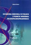 Ochrona zdrowia w Polsce z punktu widzenia filozoficznoprawnego. Autor: Woch Marek. Dadada.pl Okładka książki Ochrona zdrowia w Polsce z punktu widzenia filozoficznoprawnego