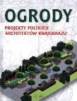 Okładka książki Ogrody. Projekty polskich architektów krajobrazu
