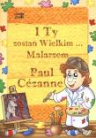 Okładka książki Paul Cezanne I Ty zostań Wielkim Malarzem...