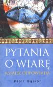 Pytania o wiarę Ksiądz odpowiada. Autor: Gąsior Piotr. Dadada.pl Okładka książki Pytania o wiarę Ksiądz odpowiada