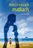 Rzecz o naszych matkach. Autor: Piotr Żak (red.). Dadada.pl Okładka książki Rzecz o naszych matkach