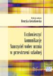 Okładka książki Uczłowieczyć komunikację. Nauczyciel wobec ucznia w przestrzeni szkolnej