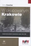 W okupowanym Krakowie. Autor: Czocher Anna. Dadada.pl Okładka książki W okupowanym Krakowie