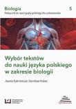 Wybór tekstów do nauki języka polskiego w zakresie biologii Podręcznik do nauki języka polskiego dla cudzoziemców. Autor: Kaźmierczak Joanna, Hrabec Stanisław. Dadada.pl Okładka książki Wybór tekstów do nauki języka polskiego w zakresie biologii Podręcznik do nauki języka polskiego dla cudzoziemców