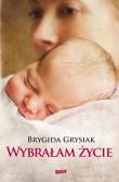 Wybrałam życie. Autor: Brygida Grysiak. Dadada.pl Okładka książki Wybrałam życie