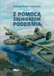 Z pomocą żołnierzom Podziemia. Autor: Przemyski Andrzej Paweł. Dadada.pl Okładka książki Z pomocą żołnierzom Podziemia