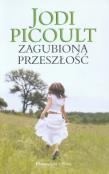 Zagubiona przeszłość - Jodi Picoult wyd. 2010. Autor: Picoult Jodi. Dadada.pl Okładka książki Zagubiona przeszłość - Jodi Picoult wyd. 2010