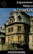 Zapomniane miejsca Mazowsza. Autor: Jakub Jagiełło (red.), Danuta Maciejewska, Ewa Perlińska-Kobierzyńska (red.). Dadada.pl Okładka książki Zapomniane miejsca Mazowsza