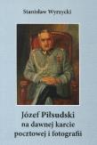 Józef Piłsudski na dawnej karcie pocztowej.... Autor: Wyrzycki Stanisław. Dadada.pl Okładka książki Józef Piłsudski na dawnej karcie pocztowej...