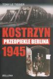 Okładka książki Kostrzyn 1945 Przedpiekle Berlina