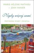 Nigdy więcej sami. Przygoda Wiary i Światła. Autor: Mathieu Marie-Hélene, Jean Vanier. Dadada.pl Okładka książki Nigdy więcej sami. Przygoda Wiary i Światła