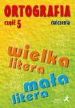 Ortografia Ćwiczenia Część 5 Pisownia wyrazów wielką i małą literą. Autor: Agnieszka Suchowierska, Szostak-Król Katarzyna. Dadada.pl Okładka książki Ortografia Ćwiczenia Część 5 Pisownia wyrazów wielką i małą literą