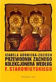 Przewodnik zacnego kolekcjonera według Franciszka Starowieyskiego. Autor: Górnicka-Zdziech Izabela. Dadada.pl Okładka książki Przewodnik zacnego kolekcjonera według Franciszka Starowieyskiego