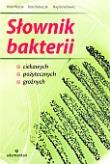 Słownik bakterii ciekawych, pożytecznych, groźnych. Autor: Mizerski Witold, Bednarczuk Beata, Kawalec Magdalena. Dadada.pl Okładka książki Słownik bakterii ciekawych, pożytecznych, groźnych