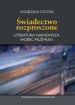 Świadectwo rozproszone Literatura najnowsza wobec przemian. Autor: Czyżak Agnieszka. Dadada.pl Okładka książki Świadectwo rozproszone Literatura najnowsza wobec przemian