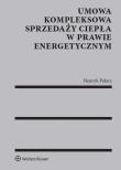 Umowa kompleksowa sprzedaży ciepła w prawie energetycznym. Autor: Palarz Henryk. Dadada.pl Okładka książki Umowa kompleksowa sprzedaży ciepła w prawie energetycznym