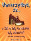 Uwierzyłbyś że w XVI wieku buty na koturnie były zakazane. Autor: Platt Richard. Dadada.pl Okładka książki Uwierzyłbyś że w XVI wieku buty na koturnie były zakazane