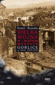 Wielka Wojna w małym mieście. Gorlice w latach 1914-1918. Autor: Ruszała Kamil. Dadada.pl Okładka książki Wielka Wojna w małym mieście. Gorlice w latach 1914-1918